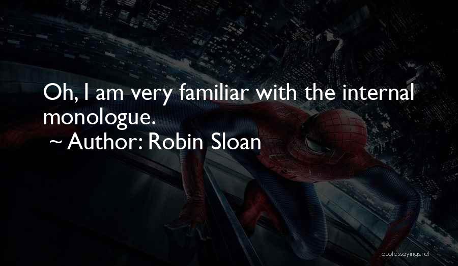 Robin Sloan Quotes: Oh, I Am Very Familiar With The Internal Monologue.