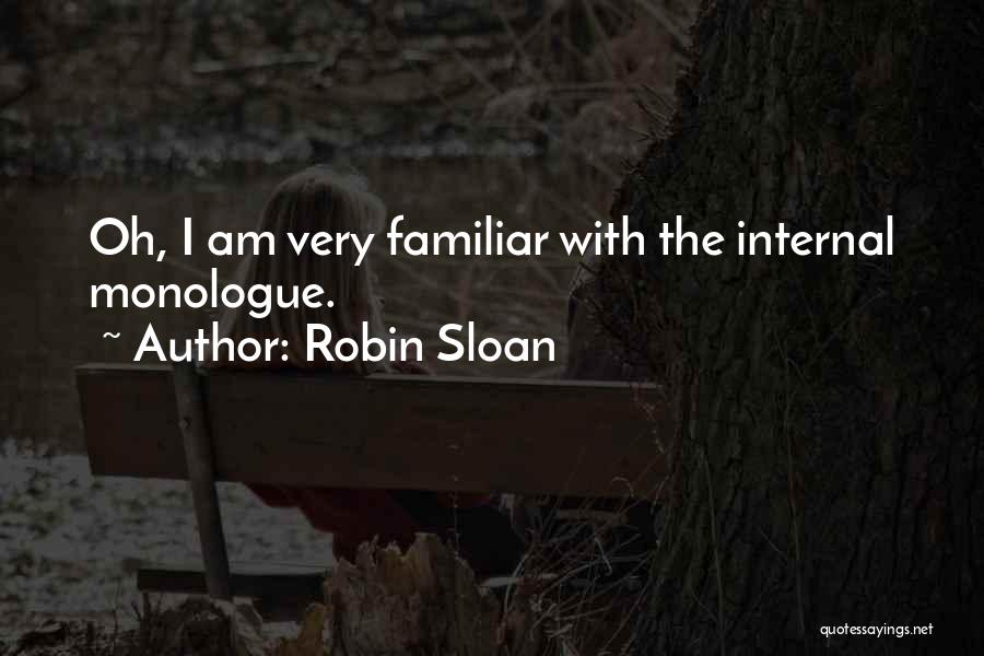 Robin Sloan Quotes: Oh, I Am Very Familiar With The Internal Monologue.