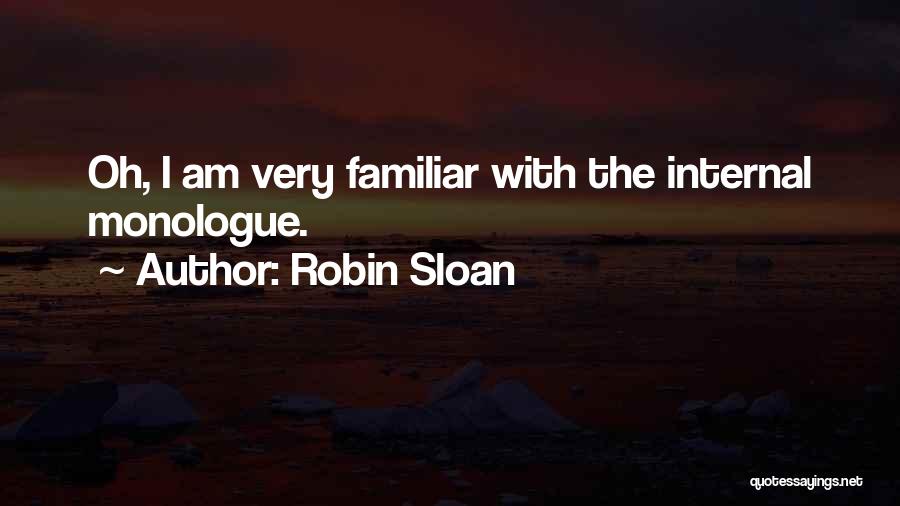 Robin Sloan Quotes: Oh, I Am Very Familiar With The Internal Monologue.