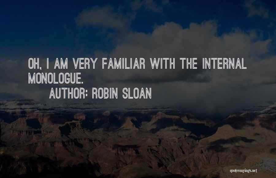 Robin Sloan Quotes: Oh, I Am Very Familiar With The Internal Monologue.