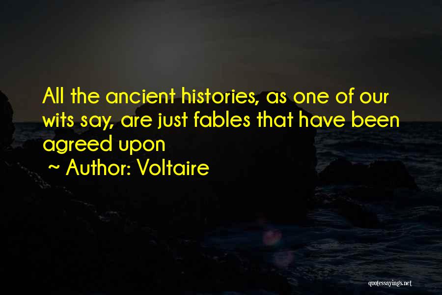 Voltaire Quotes: All The Ancient Histories, As One Of Our Wits Say, Are Just Fables That Have Been Agreed Upon