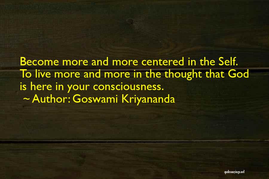 Goswami Kriyananda Quotes: Become More And More Centered In The Self. To Live More And More In The Thought That God Is Here