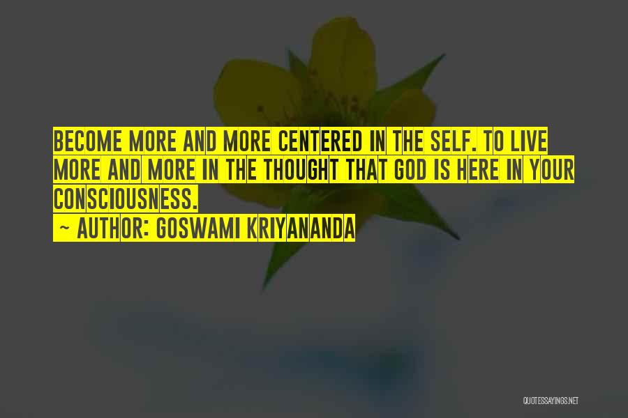 Goswami Kriyananda Quotes: Become More And More Centered In The Self. To Live More And More In The Thought That God Is Here