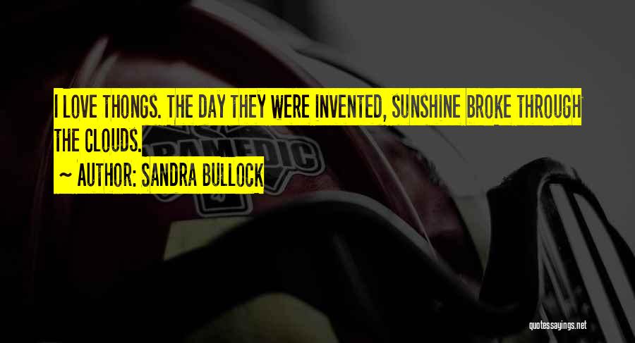 Sandra Bullock Quotes: I Love Thongs. The Day They Were Invented, Sunshine Broke Through The Clouds.