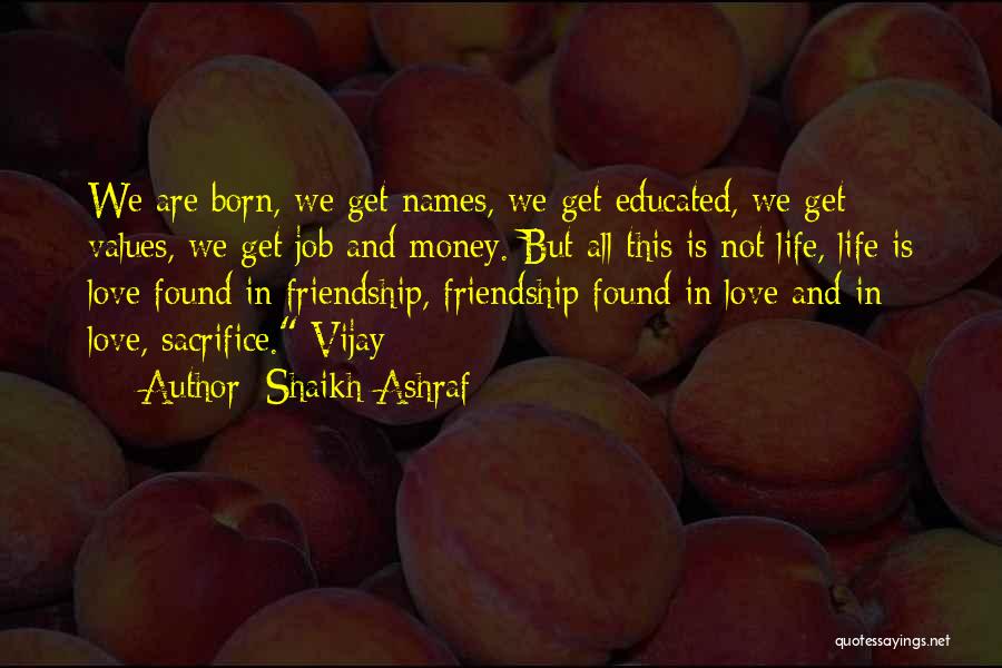 Shaikh Ashraf Quotes: We Are Born, We Get Names, We Get Educated, We Get Values, We Get Job And Money. But All This