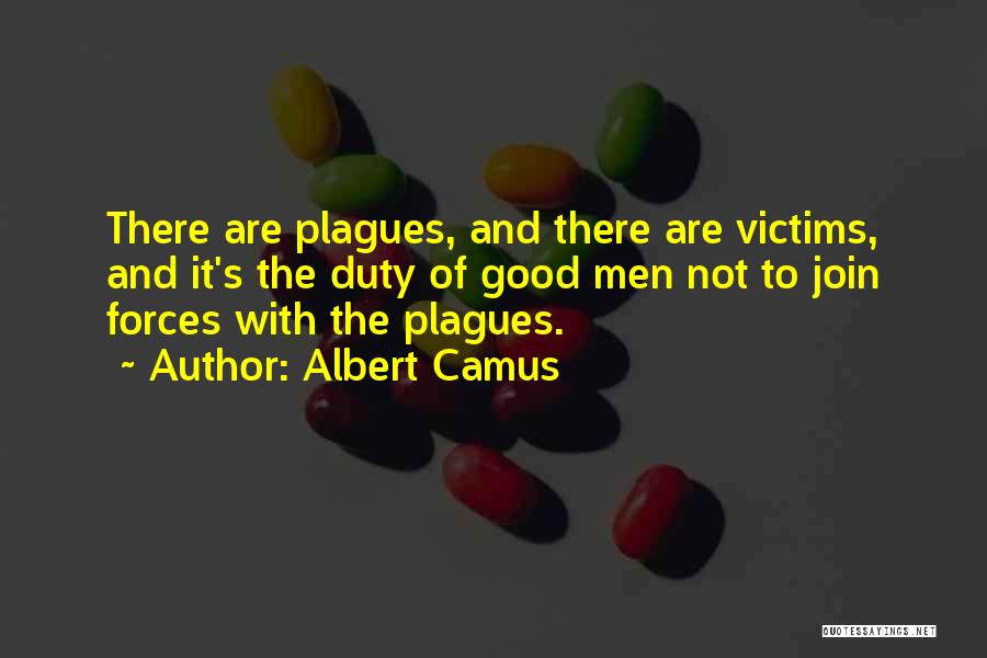 Albert Camus Quotes: There Are Plagues, And There Are Victims, And It's The Duty Of Good Men Not To Join Forces With The