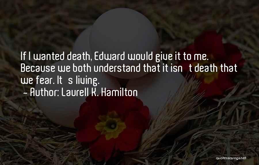 Laurell K. Hamilton Quotes: If I Wanted Death, Edward Would Give It To Me. Because We Both Understand That It Isn't Death That We