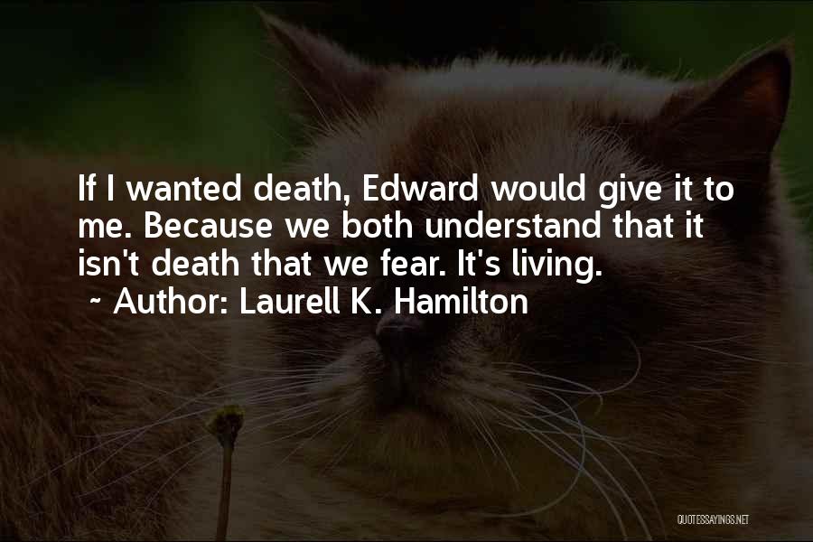 Laurell K. Hamilton Quotes: If I Wanted Death, Edward Would Give It To Me. Because We Both Understand That It Isn't Death That We