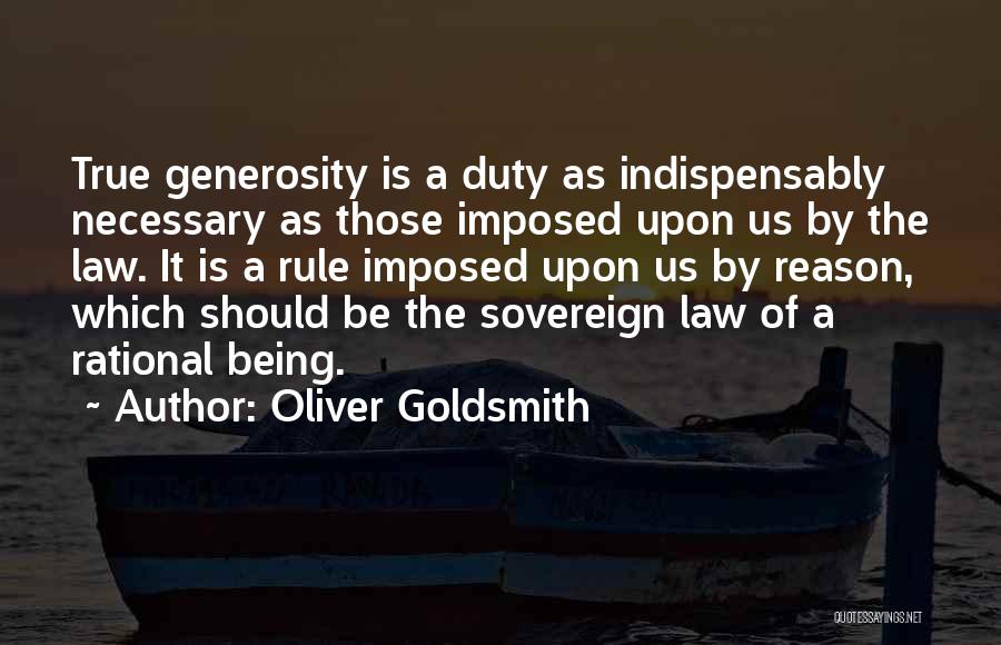 Oliver Goldsmith Quotes: True Generosity Is A Duty As Indispensably Necessary As Those Imposed Upon Us By The Law. It Is A Rule