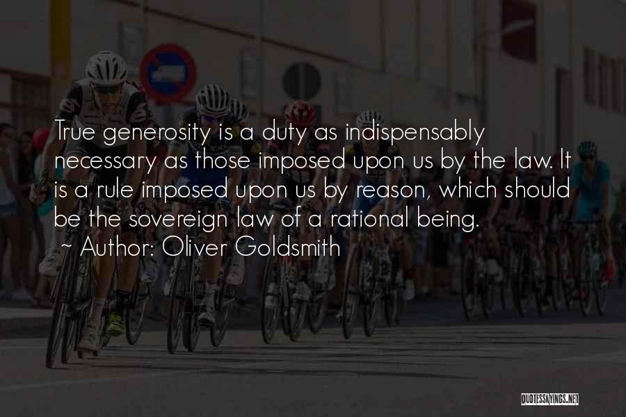 Oliver Goldsmith Quotes: True Generosity Is A Duty As Indispensably Necessary As Those Imposed Upon Us By The Law. It Is A Rule