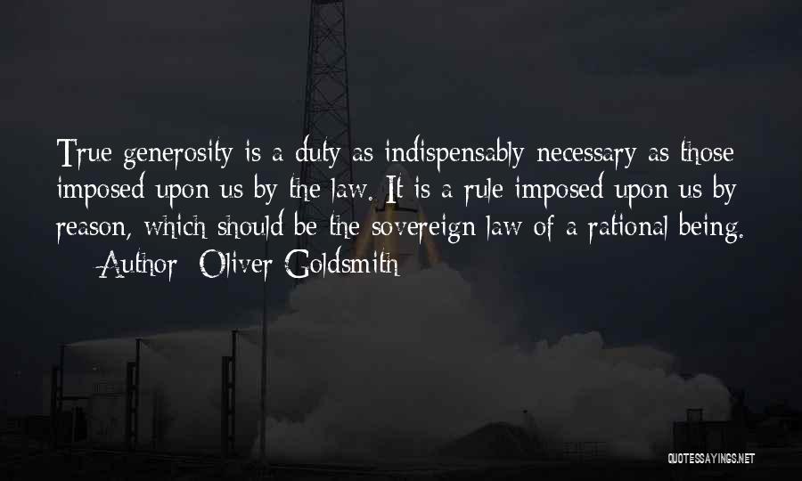 Oliver Goldsmith Quotes: True Generosity Is A Duty As Indispensably Necessary As Those Imposed Upon Us By The Law. It Is A Rule