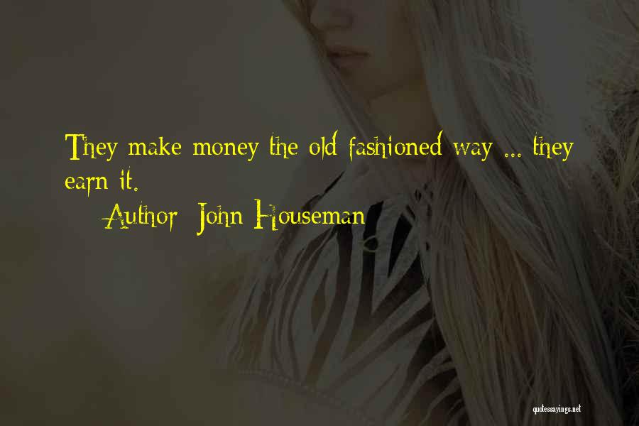 John Houseman Quotes: They Make Money The Old Fashioned Way ... They Earn It.