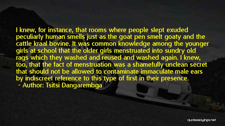 Tsitsi Dangarembga Quotes: I Knew, For Instance, That Rooms Where People Slept Exuded Peculiarly Human Smells Just As The Goat Pen Smelt Goaty