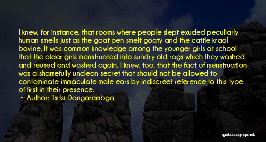 Tsitsi Dangarembga Quotes: I Knew, For Instance, That Rooms Where People Slept Exuded Peculiarly Human Smells Just As The Goat Pen Smelt Goaty