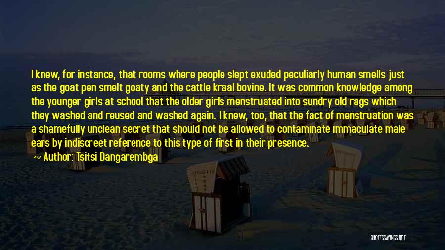 Tsitsi Dangarembga Quotes: I Knew, For Instance, That Rooms Where People Slept Exuded Peculiarly Human Smells Just As The Goat Pen Smelt Goaty
