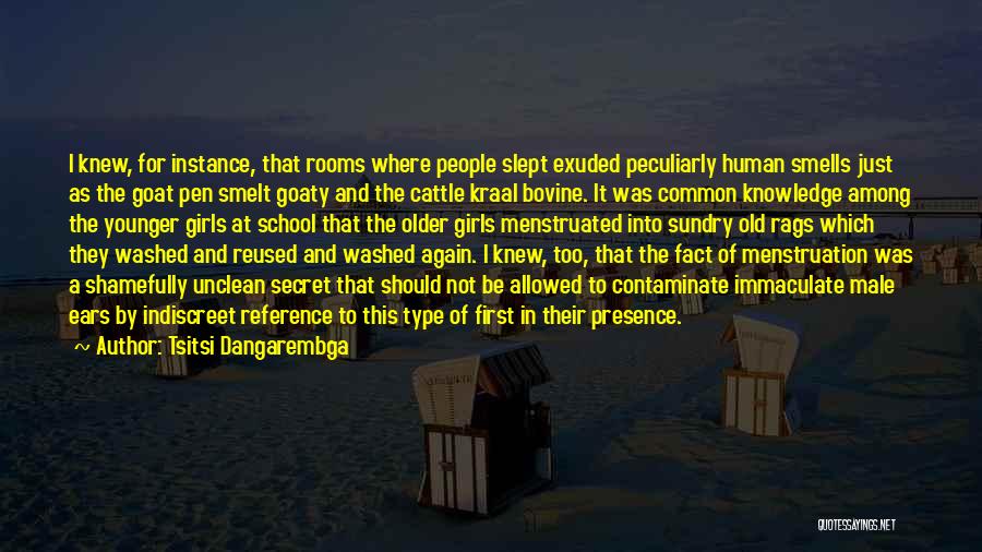 Tsitsi Dangarembga Quotes: I Knew, For Instance, That Rooms Where People Slept Exuded Peculiarly Human Smells Just As The Goat Pen Smelt Goaty