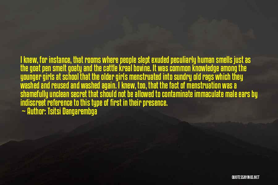 Tsitsi Dangarembga Quotes: I Knew, For Instance, That Rooms Where People Slept Exuded Peculiarly Human Smells Just As The Goat Pen Smelt Goaty