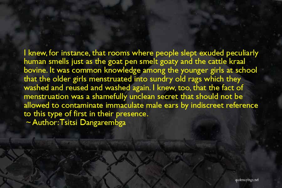 Tsitsi Dangarembga Quotes: I Knew, For Instance, That Rooms Where People Slept Exuded Peculiarly Human Smells Just As The Goat Pen Smelt Goaty