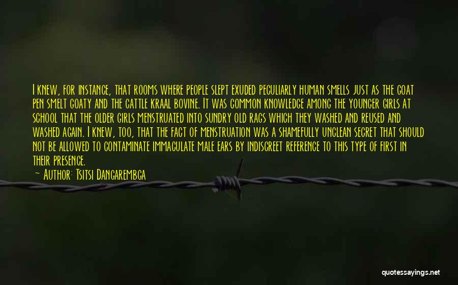 Tsitsi Dangarembga Quotes: I Knew, For Instance, That Rooms Where People Slept Exuded Peculiarly Human Smells Just As The Goat Pen Smelt Goaty