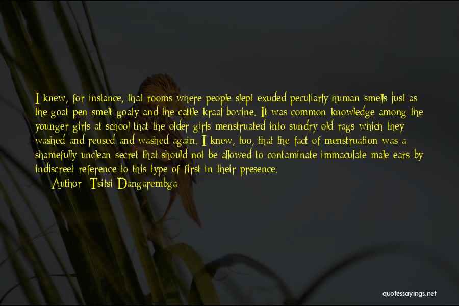 Tsitsi Dangarembga Quotes: I Knew, For Instance, That Rooms Where People Slept Exuded Peculiarly Human Smells Just As The Goat Pen Smelt Goaty