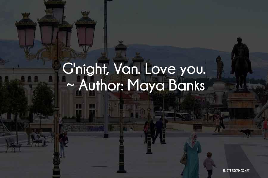 Maya Banks Quotes: G'night, Van. Love You.