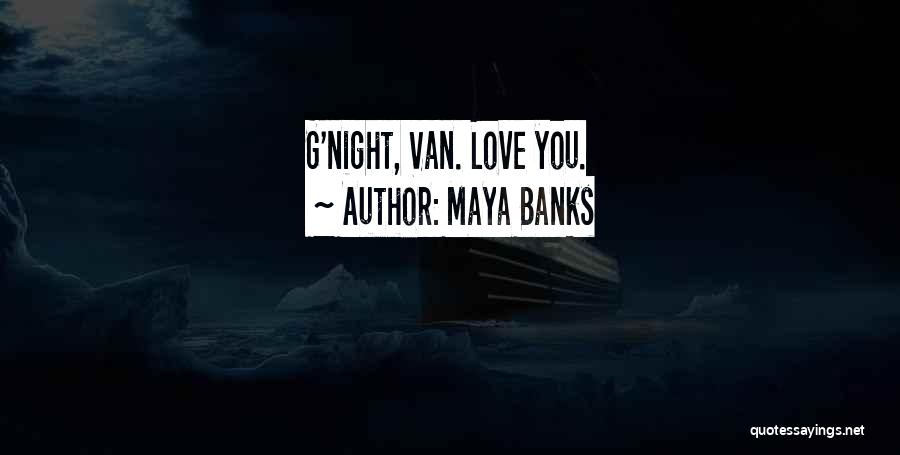 Maya Banks Quotes: G'night, Van. Love You.