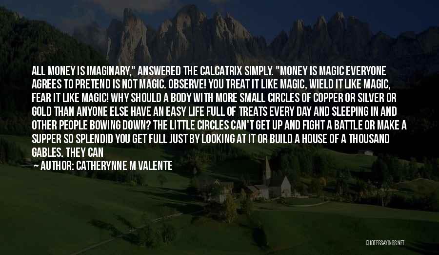 Catherynne M Valente Quotes: All Money Is Imaginary, Answered The Calcatrix Simply. Money Is Magic Everyone Agrees To Pretend Is Not Magic. Observe! You