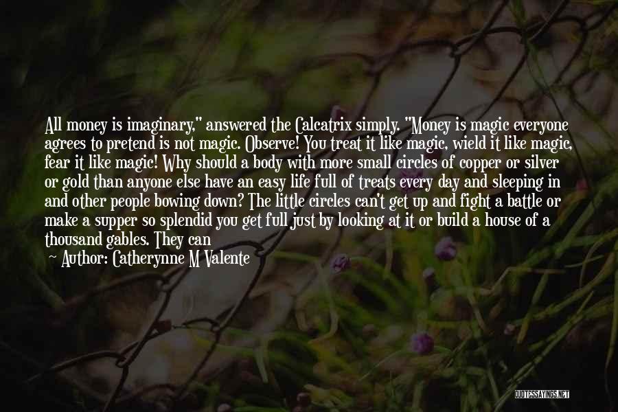 Catherynne M Valente Quotes: All Money Is Imaginary, Answered The Calcatrix Simply. Money Is Magic Everyone Agrees To Pretend Is Not Magic. Observe! You