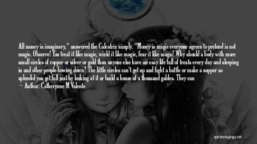 Catherynne M Valente Quotes: All Money Is Imaginary, Answered The Calcatrix Simply. Money Is Magic Everyone Agrees To Pretend Is Not Magic. Observe! You