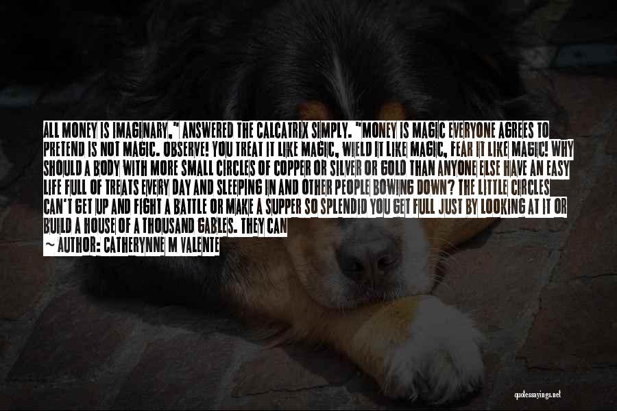 Catherynne M Valente Quotes: All Money Is Imaginary, Answered The Calcatrix Simply. Money Is Magic Everyone Agrees To Pretend Is Not Magic. Observe! You