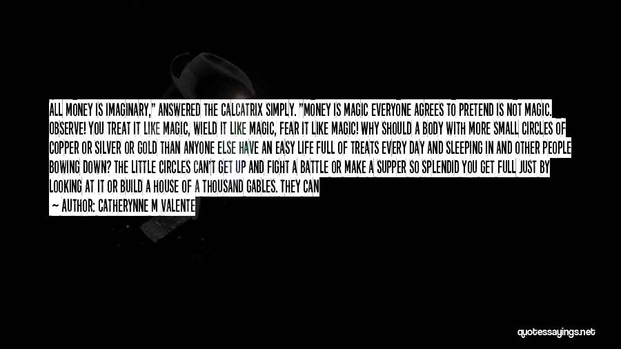 Catherynne M Valente Quotes: All Money Is Imaginary, Answered The Calcatrix Simply. Money Is Magic Everyone Agrees To Pretend Is Not Magic. Observe! You