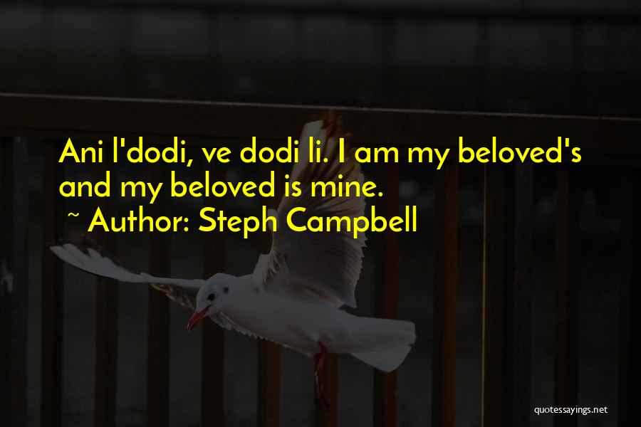 Steph Campbell Quotes: Ani L'dodi, Ve Dodi Li. I Am My Beloved's And My Beloved Is Mine.