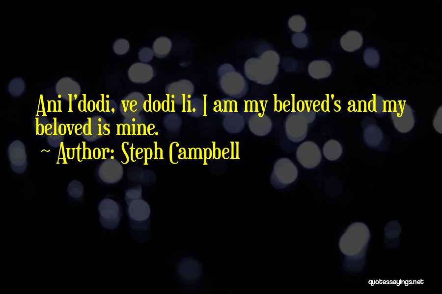 Steph Campbell Quotes: Ani L'dodi, Ve Dodi Li. I Am My Beloved's And My Beloved Is Mine.