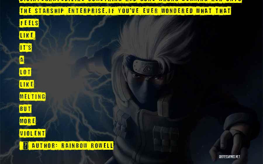 Rainbow Rowell Quotes: Disintegrated.like Something Had Gone Wrong Beaming Her Onto The Starship Enterprise.if You've Ever Wondered What That Feels Like, It's A