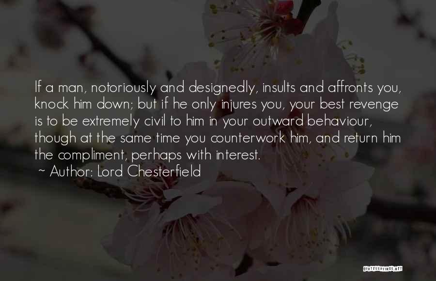 Lord Chesterfield Quotes: If A Man, Notoriously And Designedly, Insults And Affronts You, Knock Him Down; But If He Only Injures You, Your