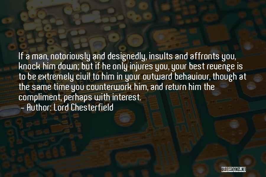 Lord Chesterfield Quotes: If A Man, Notoriously And Designedly, Insults And Affronts You, Knock Him Down; But If He Only Injures You, Your