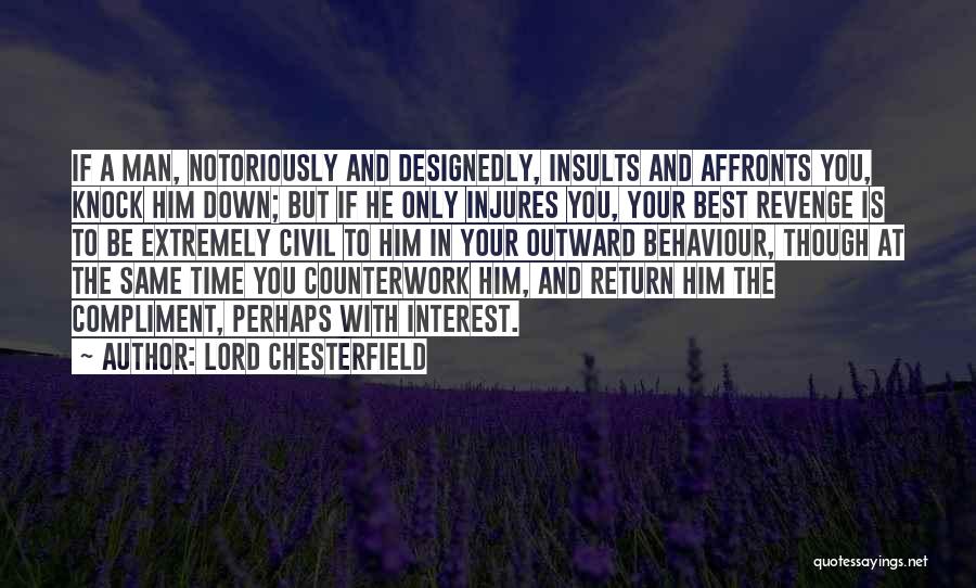 Lord Chesterfield Quotes: If A Man, Notoriously And Designedly, Insults And Affronts You, Knock Him Down; But If He Only Injures You, Your