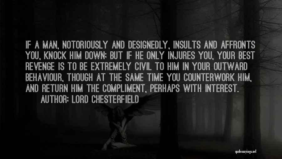 Lord Chesterfield Quotes: If A Man, Notoriously And Designedly, Insults And Affronts You, Knock Him Down; But If He Only Injures You, Your