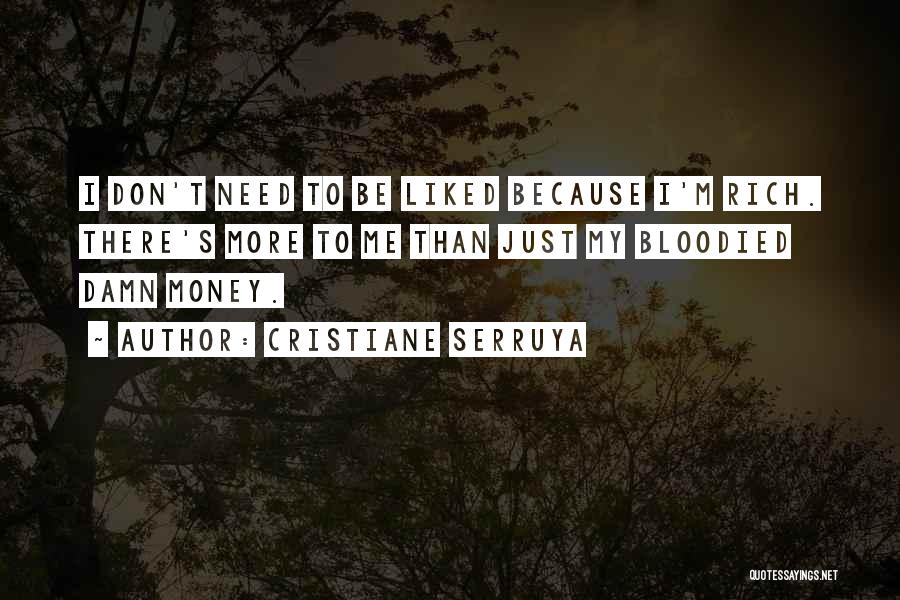 Cristiane Serruya Quotes: I Don't Need To Be Liked Because I'm Rich. There's More To Me Than Just My Bloodied Damn Money.