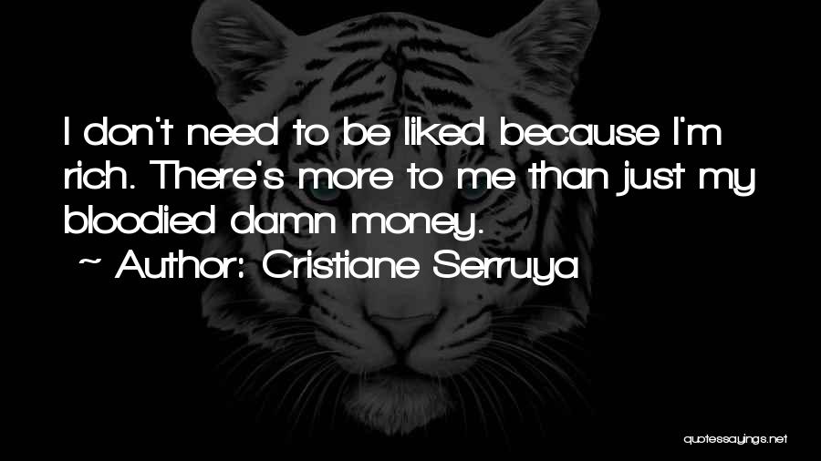 Cristiane Serruya Quotes: I Don't Need To Be Liked Because I'm Rich. There's More To Me Than Just My Bloodied Damn Money.