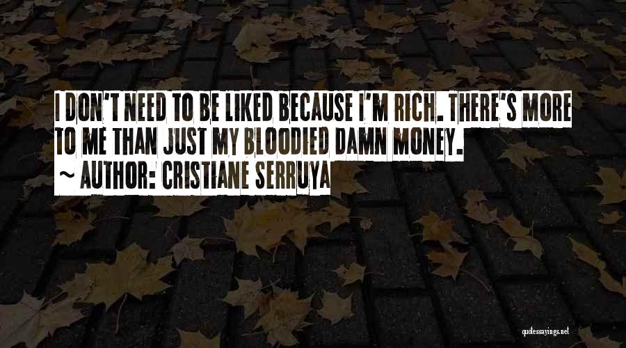 Cristiane Serruya Quotes: I Don't Need To Be Liked Because I'm Rich. There's More To Me Than Just My Bloodied Damn Money.