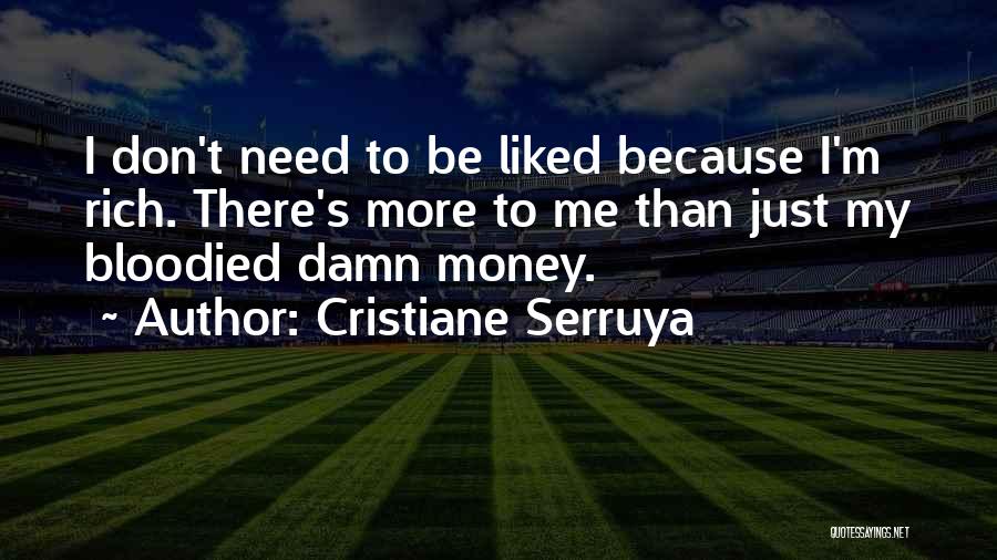 Cristiane Serruya Quotes: I Don't Need To Be Liked Because I'm Rich. There's More To Me Than Just My Bloodied Damn Money.