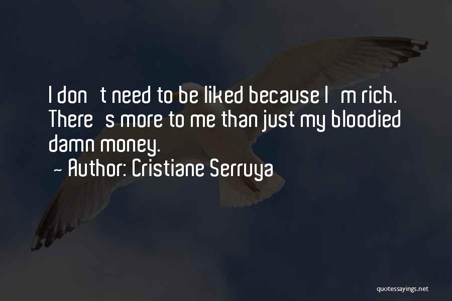 Cristiane Serruya Quotes: I Don't Need To Be Liked Because I'm Rich. There's More To Me Than Just My Bloodied Damn Money.