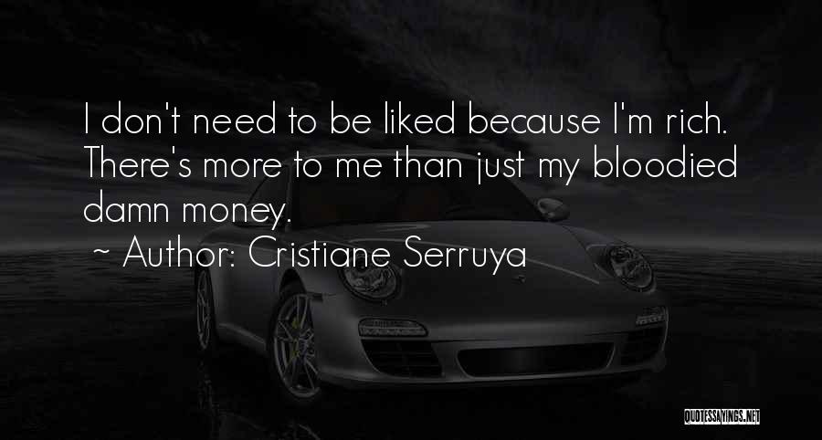 Cristiane Serruya Quotes: I Don't Need To Be Liked Because I'm Rich. There's More To Me Than Just My Bloodied Damn Money.