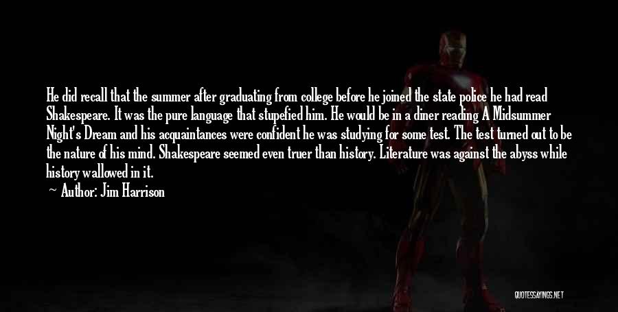 Jim Harrison Quotes: He Did Recall That The Summer After Graduating From College Before He Joined The State Police He Had Read Shakespeare.
