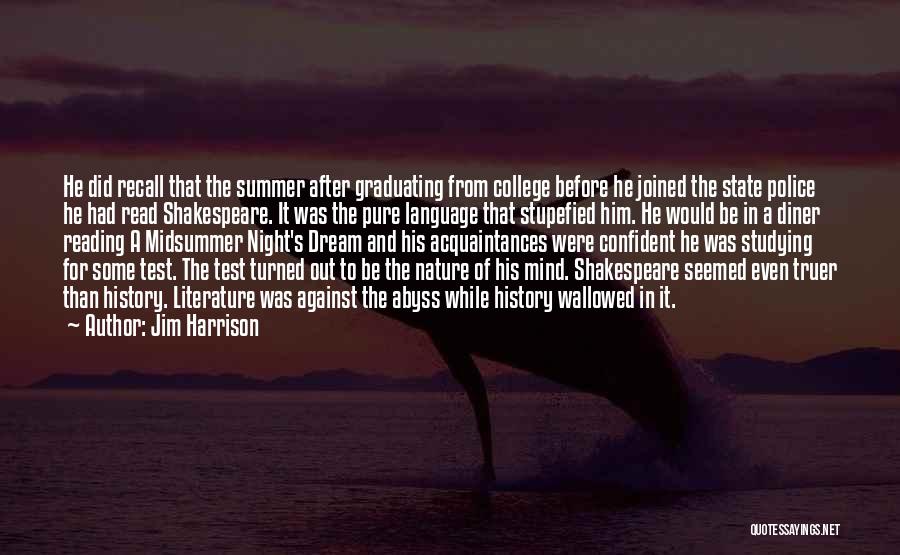 Jim Harrison Quotes: He Did Recall That The Summer After Graduating From College Before He Joined The State Police He Had Read Shakespeare.