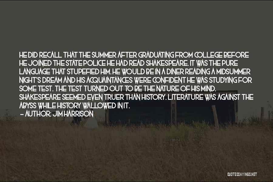 Jim Harrison Quotes: He Did Recall That The Summer After Graduating From College Before He Joined The State Police He Had Read Shakespeare.