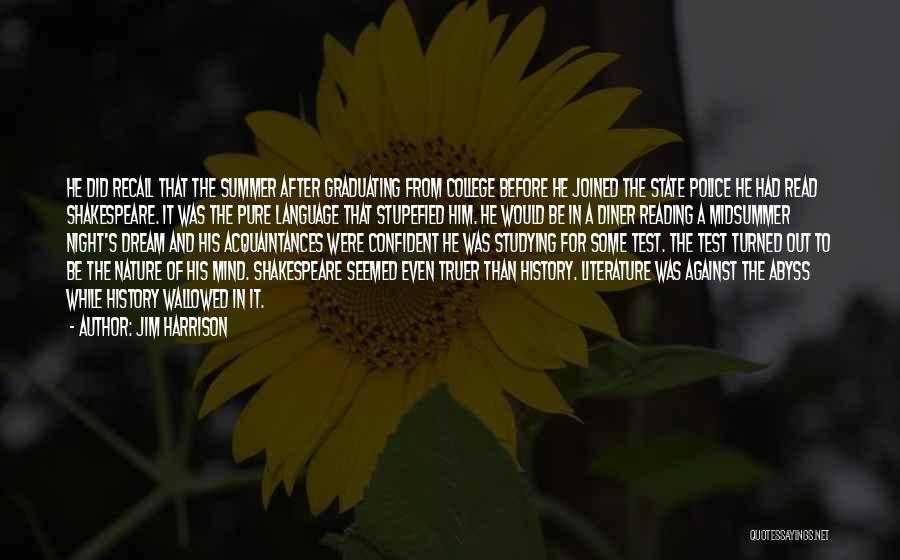 Jim Harrison Quotes: He Did Recall That The Summer After Graduating From College Before He Joined The State Police He Had Read Shakespeare.