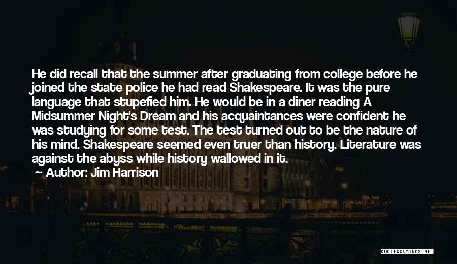 Jim Harrison Quotes: He Did Recall That The Summer After Graduating From College Before He Joined The State Police He Had Read Shakespeare.