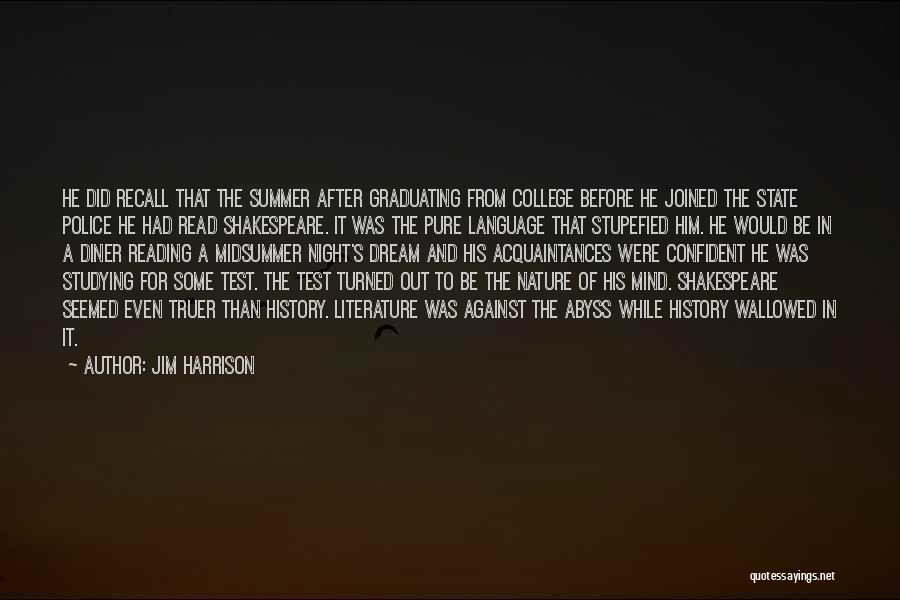 Jim Harrison Quotes: He Did Recall That The Summer After Graduating From College Before He Joined The State Police He Had Read Shakespeare.